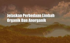 Jelaskan Perbedaan Dari Limbah Anorganik Dan Limbah Organik